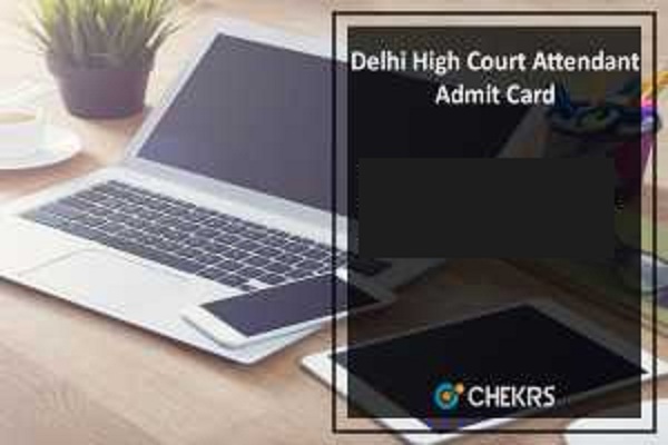 Delhi High Court Attendant Admit Card 2022