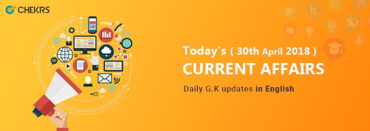 30th April 2018 Current Affairs Gk In English Today S Current Gk